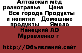 Алтайский мёд разнотравье! › Цена ­ 550 - Все города Продукты и напитки » Домашние продукты   . Ямало-Ненецкий АО,Муравленко г.